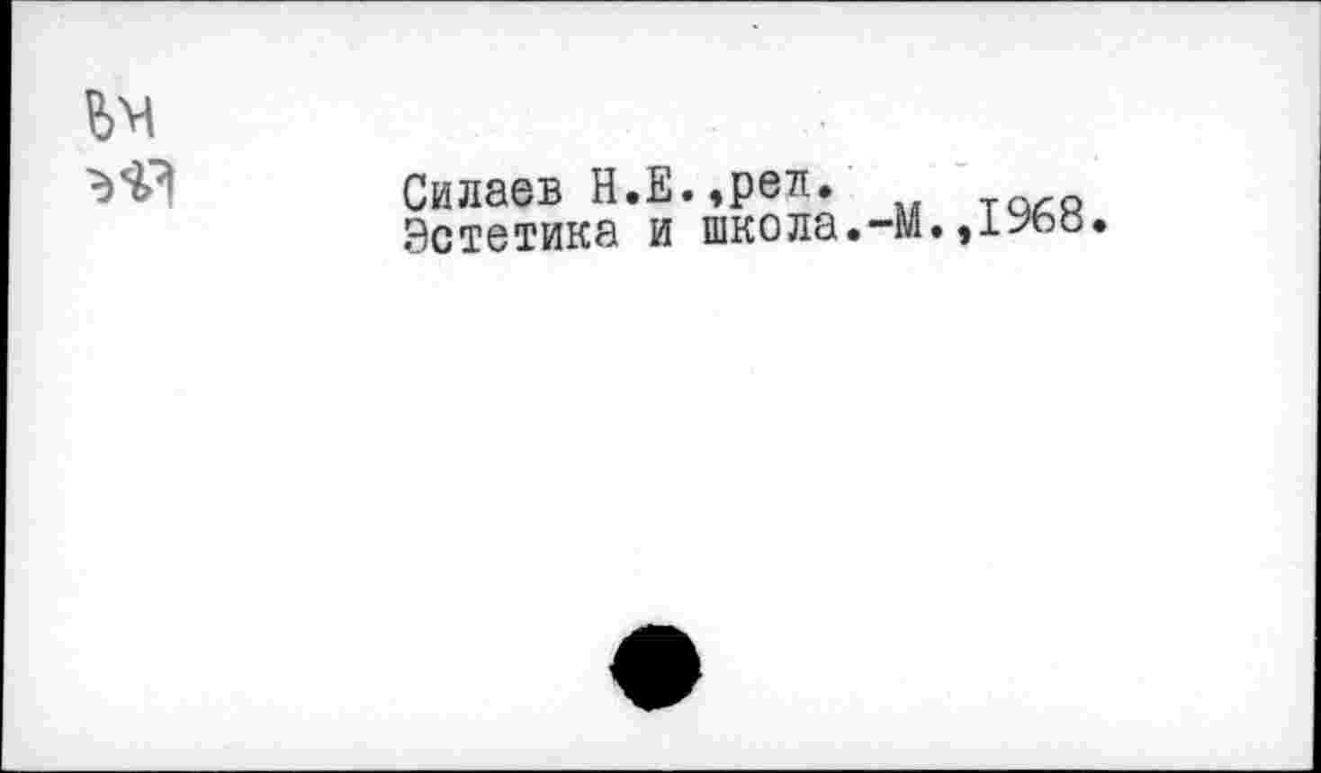 ﻿
Силаев Н.Е.,рел. Эстетика и школа
.-М.,1968.